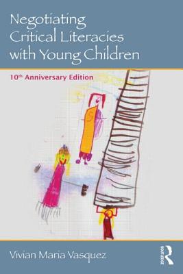 Negotiating Critical Literacies with Young Children: 10th Anniversary Edition - Vasquez, Vivian Maria