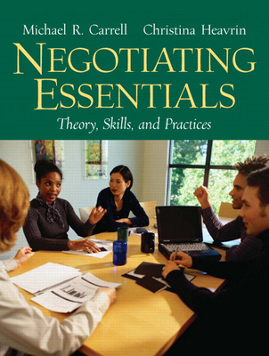 Negotiating Essentials: Theory, Skills, and Practices - Carrell, Michael, and Heavrin, Christina