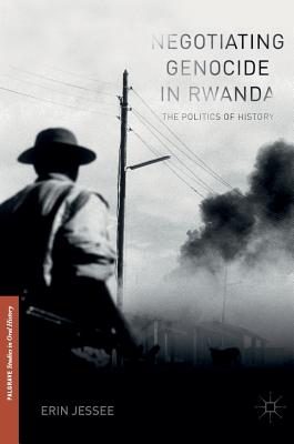 Negotiating Genocide in Rwanda: The Politics of History - Jessee, Erin