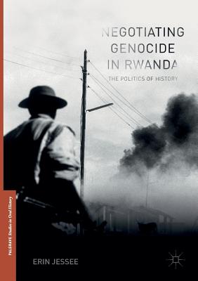 Negotiating Genocide in Rwanda: The Politics of History - Jessee, Erin