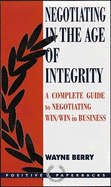 Negotiating in the Age of Integrity: A Complete Guide to Negotiating Win/Win in Business and Life