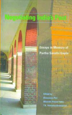 Negotiating India'S Past Essays in Memory of Parth Sarathi Gupta - Pati, Biswamoy (Editor), and Sahu, Prasad (Editor), and Venkatasubramanian, T.K. (Editor)