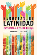 Negotiating Latinidad: Intralatina/O Lives in Chicagovolume 1