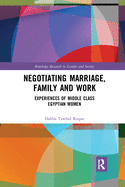Negotiating Marriage, Family and Work: Experiences of Middle Class Egyptian Women