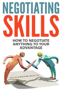 Negotiating Skills: How to Negotiate Anything to Your Advantage