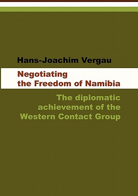 Negotiating the Freedom of Namibia: The Diplomatic Achievement of the Western Contact Group - Vergau, Hans-Joachim