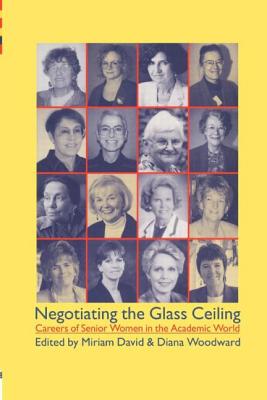 Negotiating the Glass Ceiling: Careers of Senior Women in the Academic World - David, Miriam, Dr. (Editor), and Woodward, Diana (Editor)