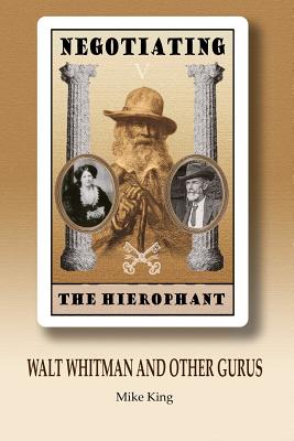 Negotiating the Hierophant: Walt Whitman and other Gurus - King, Mike