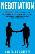 Negotiation: An Ex-Spy's Guide to Master the Psychological Tricks & Talking Tools to Become an Expert Negotiator in Any Situation