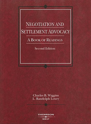 Negotiation and Settlement Advocacy: A Book of Readings - Wiggins, Charles B, and Lowry, L Randolph
