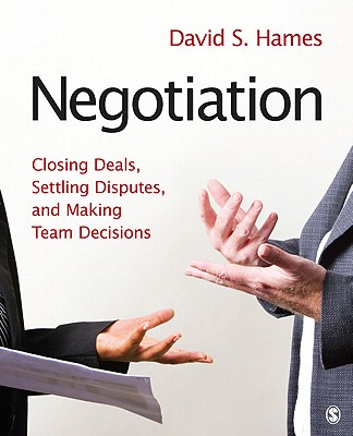 Negotiation: Closing Deals, Settling Disputes, and Making Team Decisions - Hames, David S