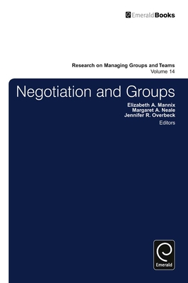 Negotiation in Groups - Overbeck, Jennifer (Editor), and Mannix, Elizabeth A (Editor), and Neale, Margaret Ann (Editor)