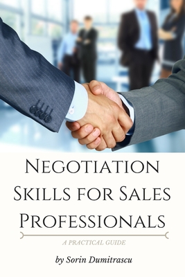 Negotiation Skills for Sales Professionals: A Practical Guide - Dumitrascu, Sorin