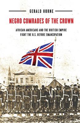 Negro Comrades of the Crown: African Americans and the British Empire Fight the U.S. Before Emancipation - Horne, Gerald
