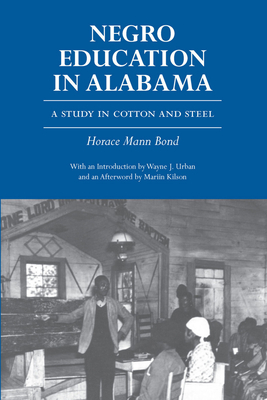 Negro Education in Alabama: A Study in Cotton and Steel - Bond, Horace Mann, Mrs., and Kilson, Martin (Afterword by), and Urban, Wayne J (Introduction by)