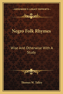 Negro Folk Rhymes: Wise and Otherwise with a Study