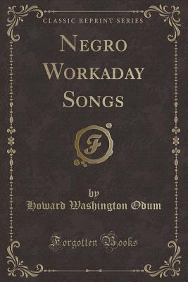 Negro Workaday Songs (Classic Reprint) - Odum, Howard Washington