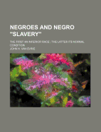 Negroes and Negro Slavery: " the First an Inferior Race; the Latter Its Normal Condition"