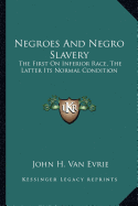 Negroes And Negro Slavery: The First On Inferior Race, The Latter Its Normal Condition