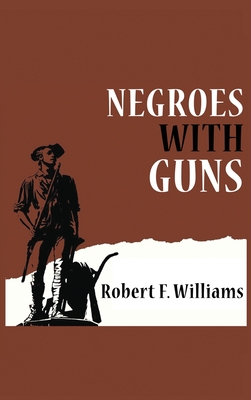 Negroes with Guns - F Williams, Robert, and Nelson, Truman, and King, Martin Luther, Jr.