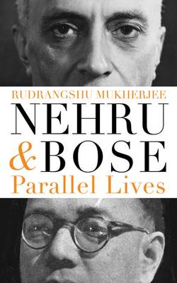 Nehru and Bose: Parallel Lives - Mukherjee, Rudrangshu