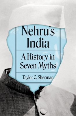 Nehru's India: A History in Seven Myths - Sherman, Taylor C