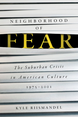 Neighborhood of Fear: The Suburban Crisis in American Culture, 1975-2001 - Riismandel, Kyle