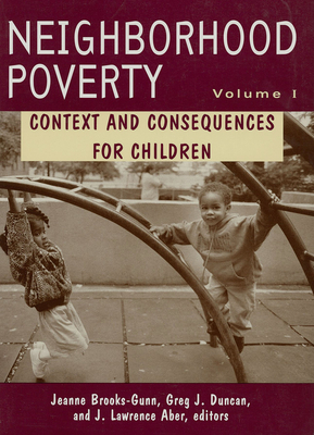 Neighborhood Poverty: Context and Consequences for Children - Brooks-Gunn, Jeanne (Editor), and Duncan, Greg J. (Editor), and Aber, J. Lawrence (Editor)