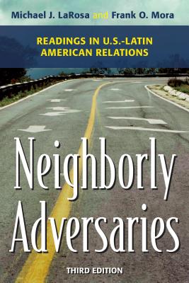 Neighborly Adversaries: Readings in U.S.-Latin American Relations - LaRosa, Michael J (Editor), and Mora, Frank O (Editor)