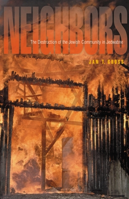 Neighbors: The Destruction of the Jewish Community in Jedwabne, Poland - Gross, Jan T