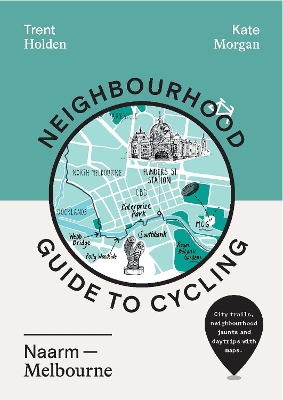 Neighbourhood Guide to Cycling Naarm - Melbourne - Holden, Trent, and Morgan, Kate