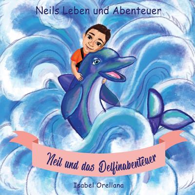 Neil und das Delfinabenteuer: Eine Geschichte der Freundlichkeit und Empathie - Piper, Tamara (Illustrator), and Orellana, Isabel