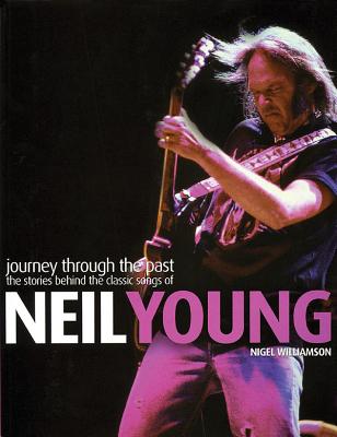 Neil Young: Journey Through the Past: The Stories Behind the Classic Songs of Neil Young - Williamson, Nigel