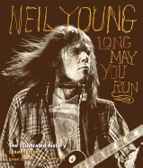 Neil Young: Long May You Run: The Illustrated History, Updated Edition