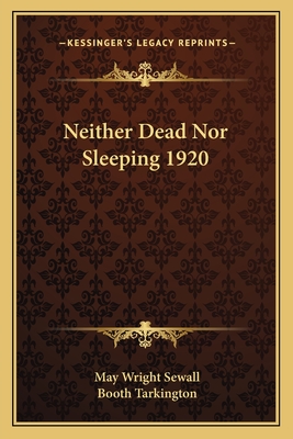 Neither Dead Nor Sleeping 1920 - Sewall, May Wright, and Tarkington, Booth (Introduction by)