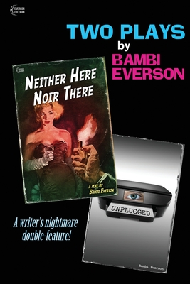 Neither Here Noir There / Unplugged: Two plays by Bambi Everson - Coleman, Frank (Editor), and Everson, Bambi