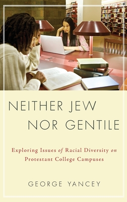 Neither Jew Nor Gentile: Exploring Issues of Racial Diversity on Protestant College Campuses - Yancey, George