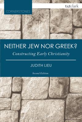 Neither Jew Nor Greek?: Constructing Early Christianity - Lieu, Judith