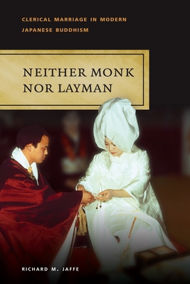 Neither Monk Nor Layman: Clerical Marriage in Modern Japanese Buddhism - Xueping, Zhong