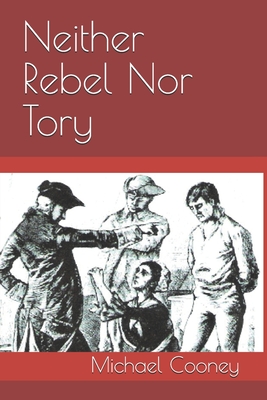 Neither Rebel Nor Tory: Hanyost Schuyler & The Siege of Fort Stanwix - Cooney, Michael