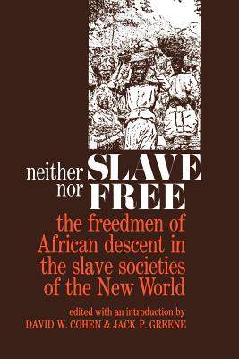 Neither Slave Nor Free: The Freedman of African Descent in the Slave Societies of the New World - Cohen, David W (Editor), and Greene, Jack P (Editor)