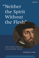 Neither the Spirit Without the Flesh: John Calvin's Doctrine of the Beatific Vision