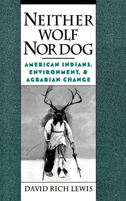 Neither Wolf Nor Dog: American Inndians, Environment, & Agrarian Change - Lewis, David Rich