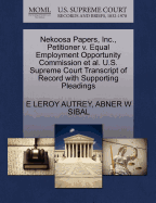 Nekoosa Papers, Inc., Petitioner V. Equal Employment Opportunity Commission Et Al. U.S. Supreme Court Transcript of Record with Supporting Pleadings