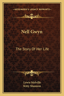 Nell Gwyn: The Story Of Her Life