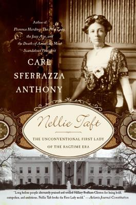 Nellie Taft: The Unconventional First Lady of the Ragtime Era - Anthony, Carl Sferrazza