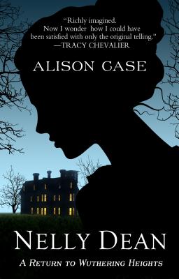 Nelly Dean: A Return to Wuthering Heights - Case, Alison