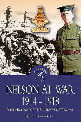 Nelson at War 1914-1918: The History of the Nelson Battalion of the Royal Naval Division - Swales, R C