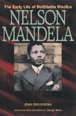 Nelson Mandela: The Early Life of Rolihlahla Mandiba - Guiloineau, Jean, and Rowe, Joseph (Translated by)
