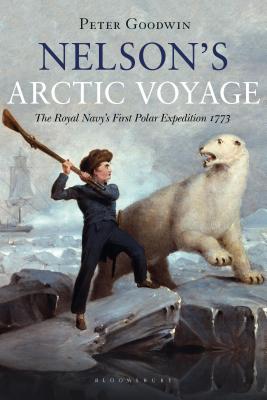 Nelson's Arctic Voyage: The Royal Navy's first polar expedition 1773 - Goodwin, Peter